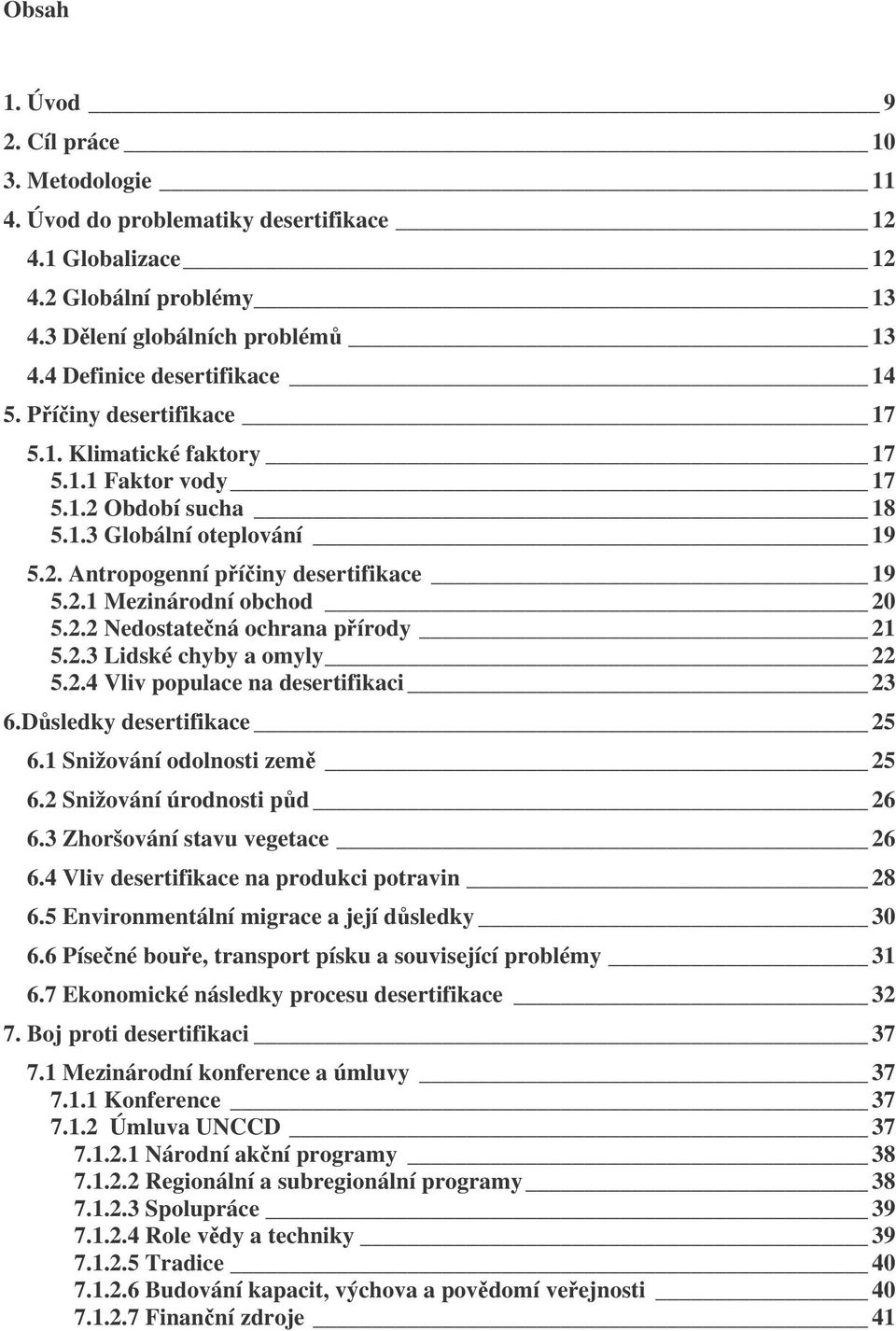 2.3 Lidské chyby a omyly 22 5.2.4 Vliv populace na desertifikaci 23 6.Dsledky desertifikace 25 6.1 Snižování odolnosti zem 25 6.2 Snižování úrodnosti pd 26 6.3 Zhoršování stavu vegetace 26 6.