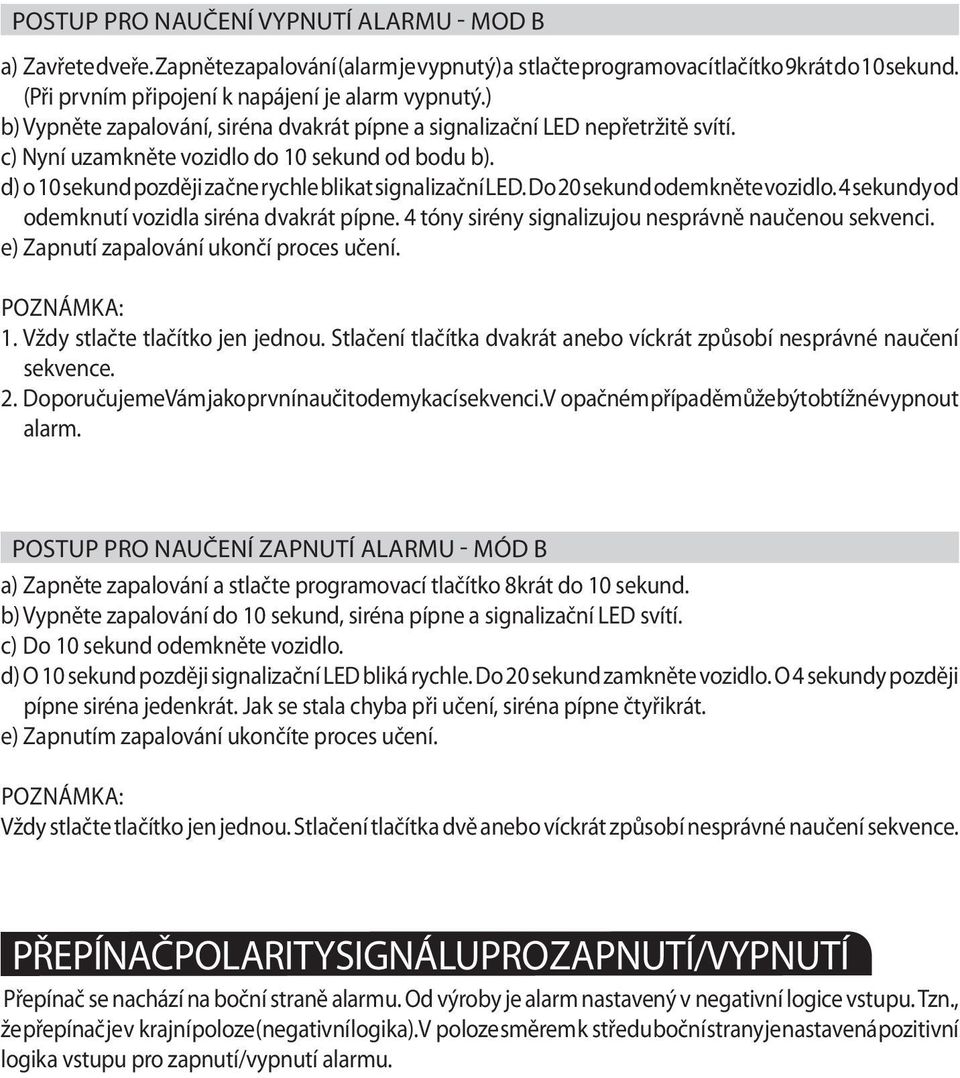 Do 20 sekund odemkněte vozidlo. 4 sekundy od odemknutí vozidla siréna dvakrát pípne. 4 tóny sirény signalizujou nesprávně naučenou sekvenci. e) Zapnutí zapalování ukončí proces učení. Poznámka: 1.