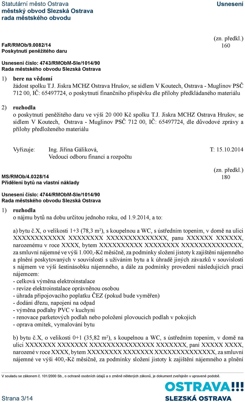 daru ve výši 20 000 Kč spolku T.J. Jiskra MCHZ Ostrava Hrušov, se sídlem V Koutech, Ostrava - Muglinov PSČ 712 00, IČ: 65497724, dle důvodové zprávy a přílohy předloženého materiálu Vyřizuje: Ing.