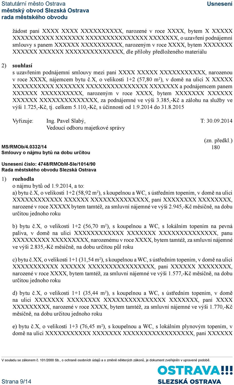 x, o velikosti 1+2 (57,80 m 2 ), v domě na ulici X XXXXX XXXXXXXXXX XXXXXXX XXXXXXXXXXXXXXX XXXXXXX a podnájemcem panem XXXXXX XXXXXXXXXX, narozeným v roce XXXX, bytem XXXXXXX XXXXXX XXXXXX