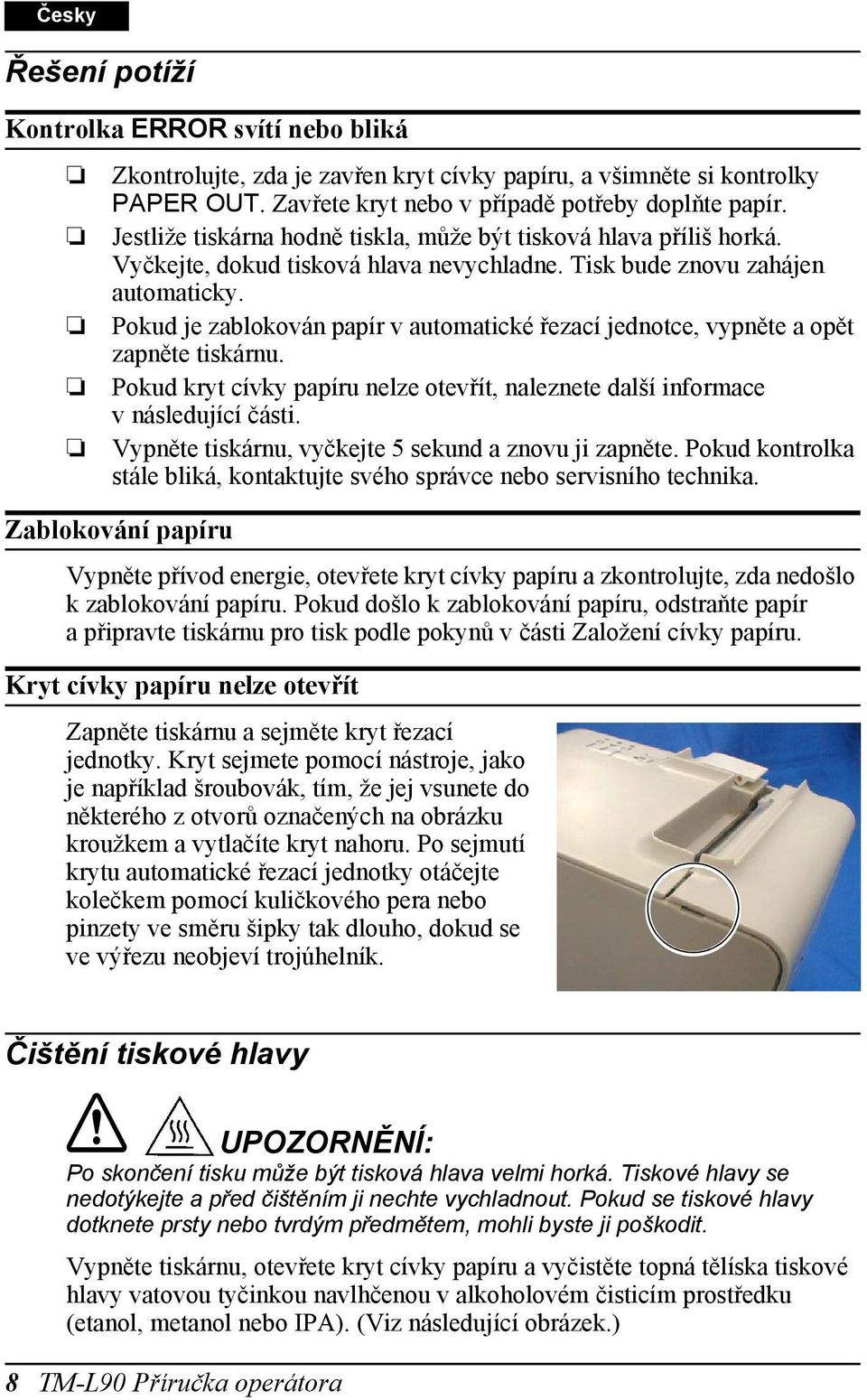 Pokud je zablokován papír v automatické řezací jednotce, vypněte a opět zapněte tiskárnu. Pokud kryt cívky papíru nelze otevřít, naleznete další informace v následující části.