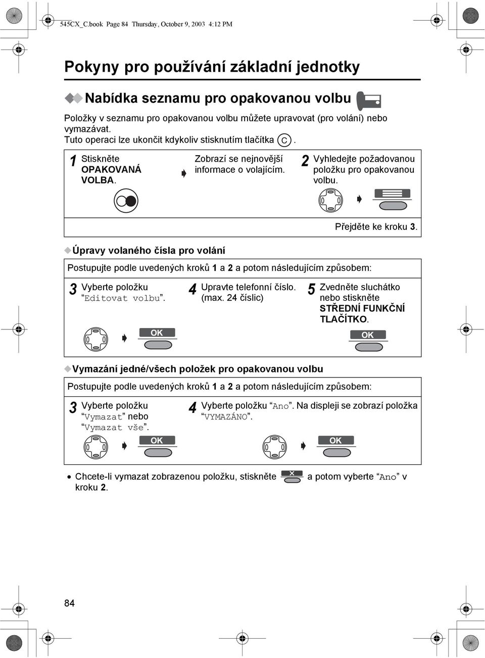 Úpravy volaného čísla pro volání Postupujte podle uvedených kroků a a potom následujícím způsobem: Editovat volbu. Upravte telefonní číslo. (max. číslic) Přejděte ke kroku.