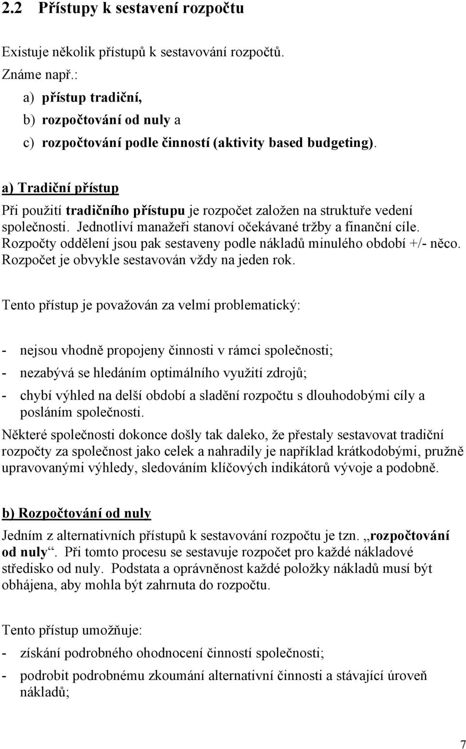 a) Tradiční přístup Při použití tradičního přístupu je rozpočet založen na struktuře vedení společnosti. Jednotliví manažeři stanoví očekávané tržby a finanční cíle.