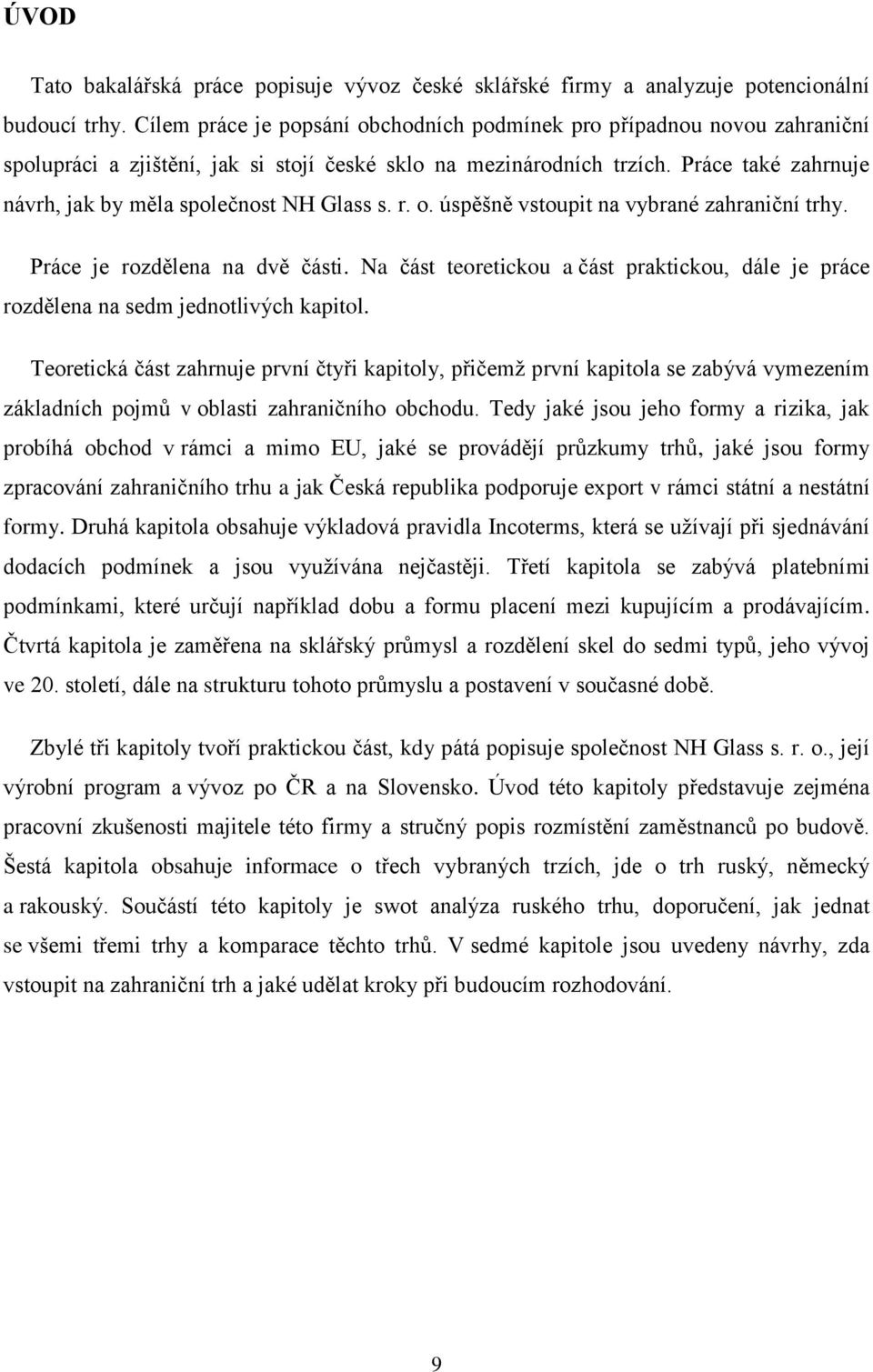 Práce také zahrnuje návrh, jak by měla společnost NH Glass s. r. o. úspěšně vstoupit na vybrané zahraniční trhy. Práce je rozdělena na dvě části.