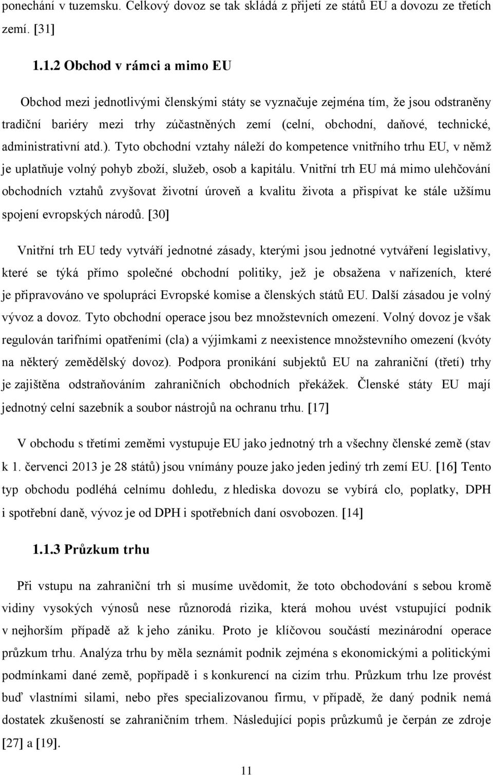 administrativní atd.). Tyto obchodní vztahy náleží do kompetence vnitřního trhu EU, v němž je uplatňuje volný pohyb zboží, služeb, osob a kapitálu.