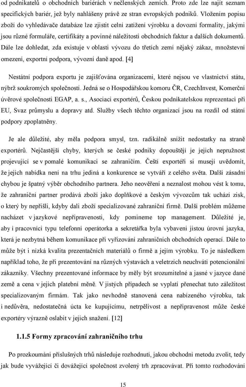 dokumentů. Dále lze dohledat, zda existuje v oblasti vývozu do třetích zemí nějaký zákaz, množstevní omezení, exportní podpora, vývozní daně apod.