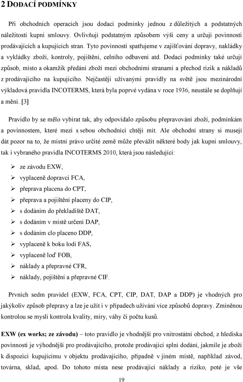 Tyto povinnosti spatřujeme v zajišťování dopravy, nakládky a vykládky zboží, kontroly, pojištění, celního odbavení atd.