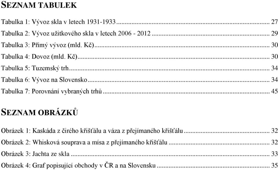 .. 34 Tabulka 7: Porovnání vybraných trhů... 45 SEZNAM OBRÁZKŮ Obrázek 1: Kaskáda z čirého křišťálu a váza z přejímaného křišťálu.