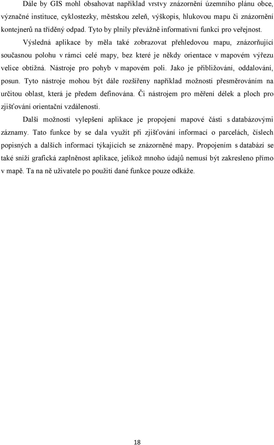 Výsledná aplikace by měla také zobrazovat přehledovou mapu, znázorňující současnou polohu v rámci celé mapy, bez které je někdy orientace v mapovém výřezu velice obtíţná.