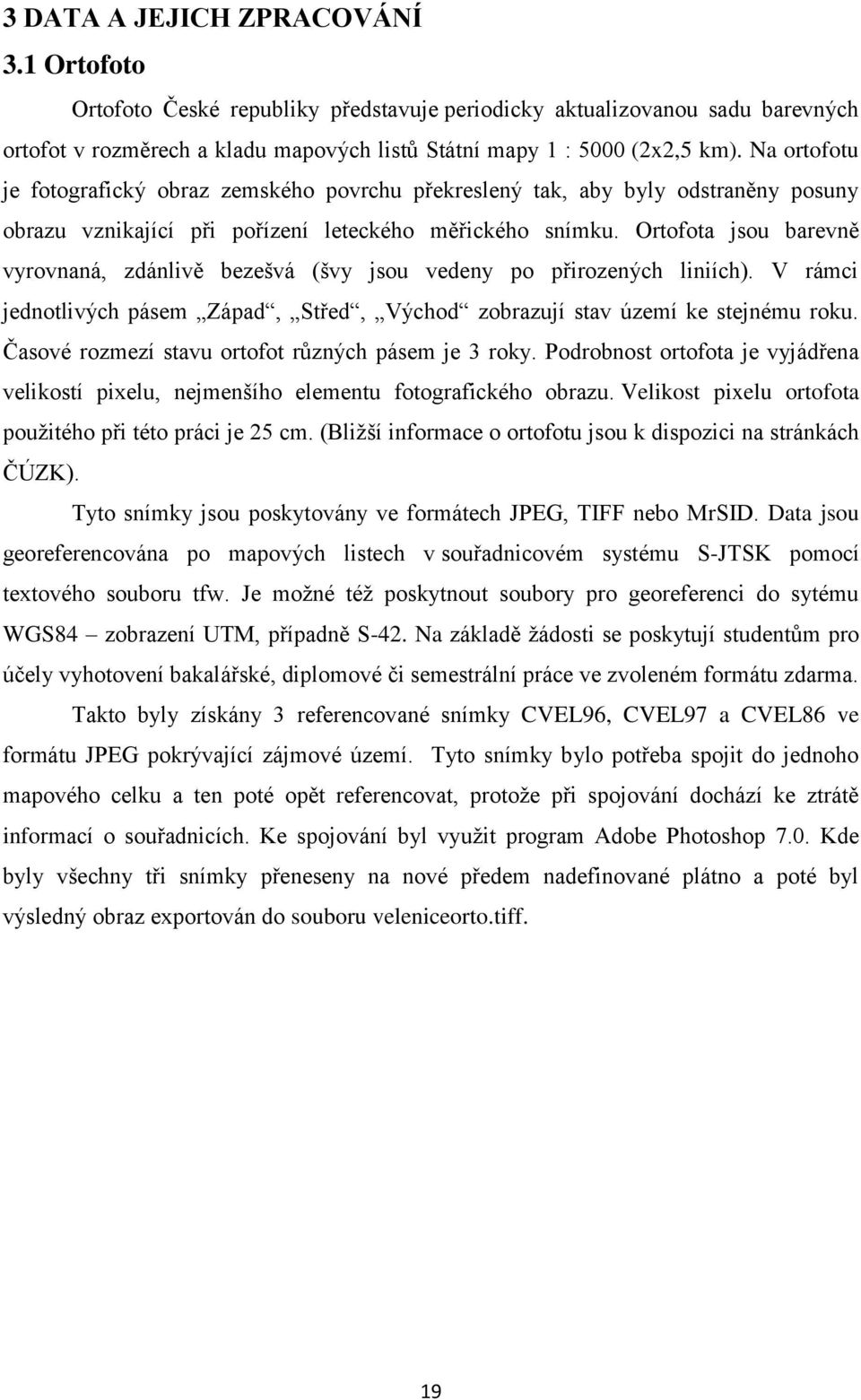 Ortofota jsou barevně vyrovnaná, zdánlivě bezešvá (švy jsou vedeny po přirozených liniích). V rámci jednotlivých pásem Západ, Střed, Východ zobrazují stav území ke stejnému roku.