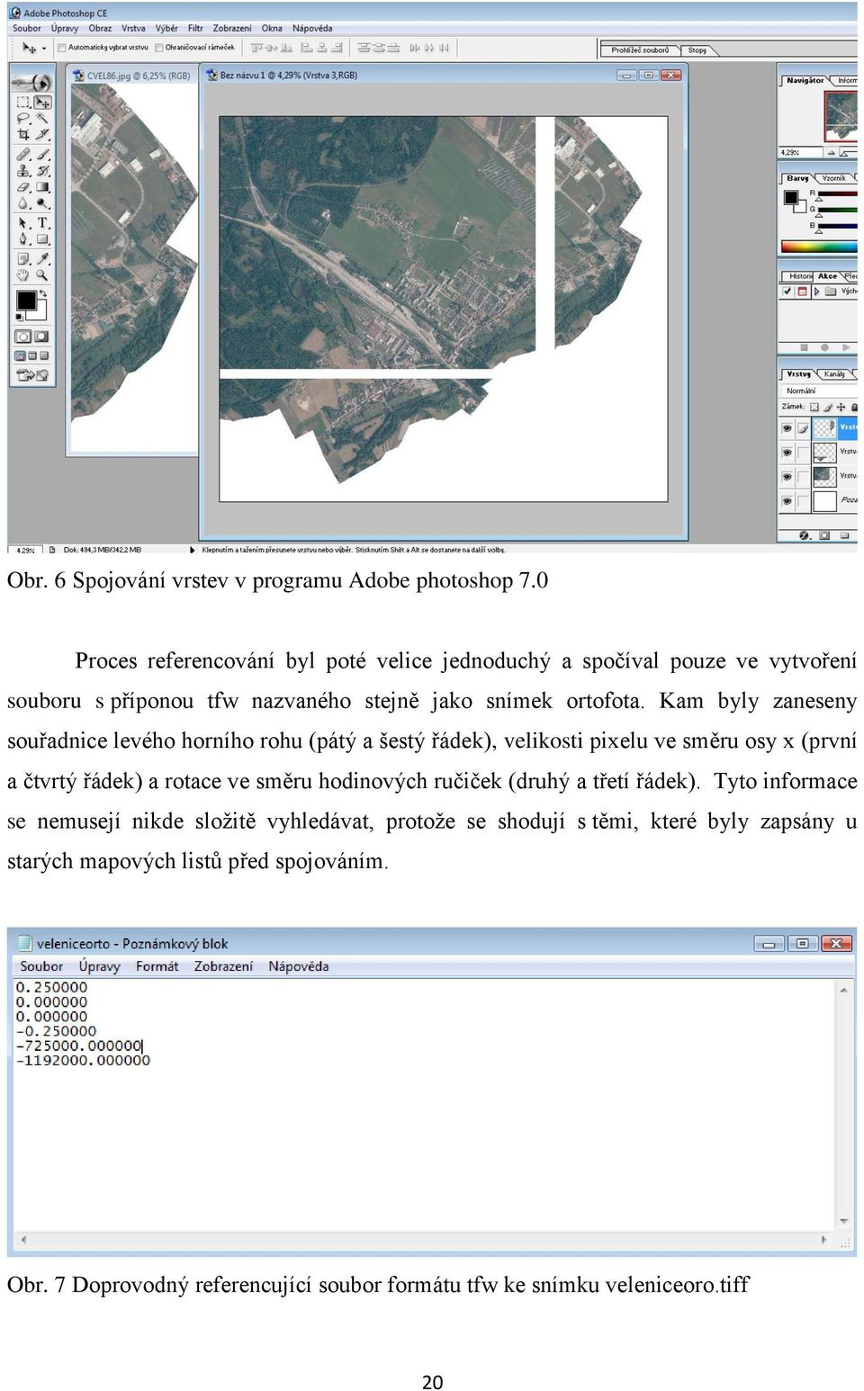 Kam byly zaneseny souřadnice levého horního rohu (pátý a šestý řádek), velikosti pixelu ve směru osy x (první a čtvrtý řádek) a rotace ve směru