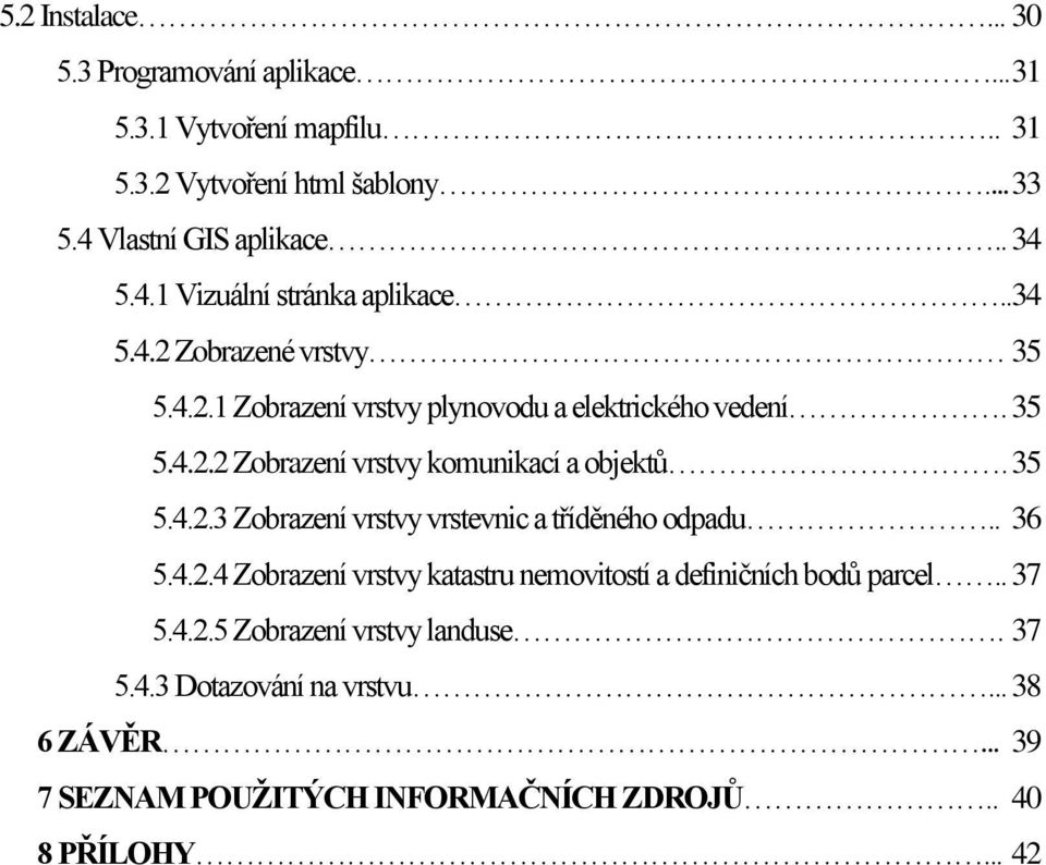 . 36 5.4.2.4 Zobrazení vrstvy katastru nemovitostí a definičních bodů parcel.. 37 5.4.2.5 Zobrazení vrstvy landuse. 37 5.4.3 Dotazování na vrstvu.