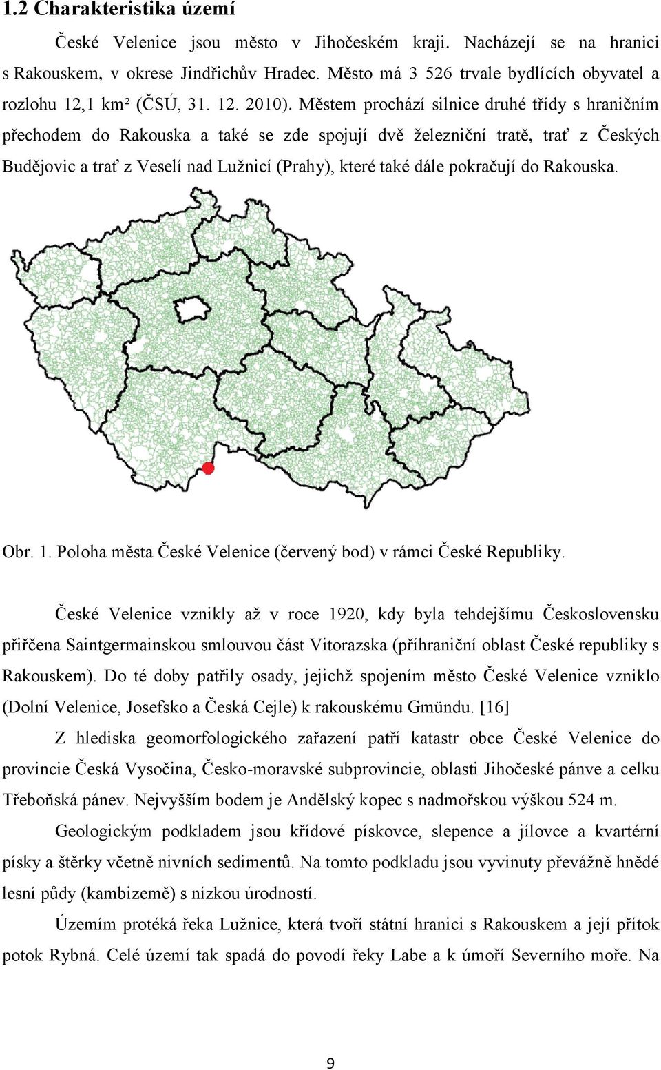 Městem prochází silnice druhé třídy s hraničním přechodem do Rakouska a také se zde spojují dvě ţelezniční tratě, trať z Českých Budějovic a trať z Veselí nad Luţnicí (Prahy), které také dále