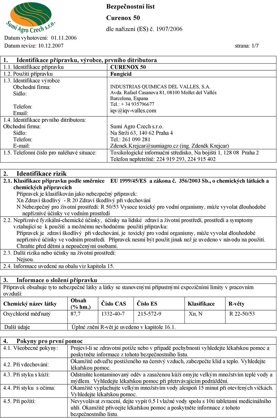 com Telefon: Email: 1.4. Identifikace prvního ditributora: Obchodní firma: Sumi Agro Czech s.r.o. Sídlo: Na Strži 63, 140 62 Praha 4 Telefon: Tel.: 261 090 281 E-mail: Zdenek.Krejcar@sumiagro.cz (ing.