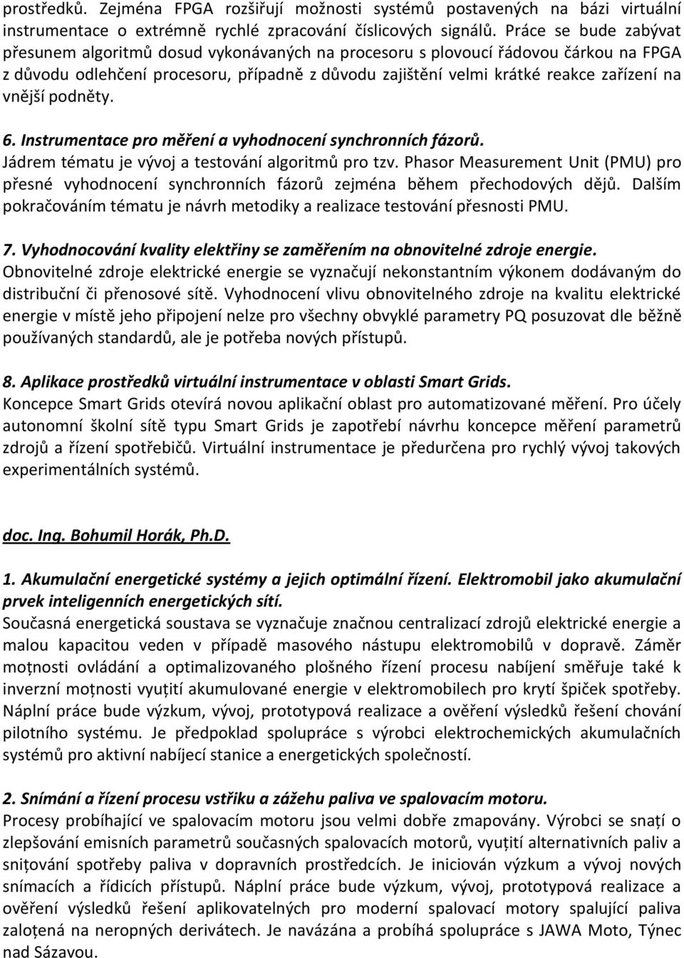 vnější podněty. 6. Instrumentace pro měření a vyhodnocení synchronních fázorů. Jádrem tématu je vývoj a testování algoritmů pro tzv.