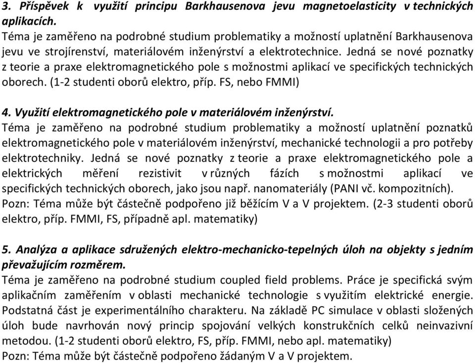 Jedná se nové poznatky z teorie a praxe elektromagnetického pole s možnostmi aplikací ve specifických technických oborech. (1-2 studenti oborů elektro, příp. FS, nebo FMMI) 4.