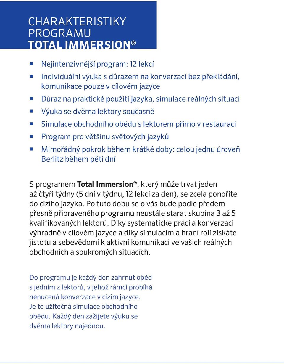 celou jednu úroveň Berlitz během pěti dní S programem Total Immersion, který může trvat jeden až čtyři týdny (5 dní v týdnu, 12 lekcí za den), se zcela ponoříte do cizího jazyka.