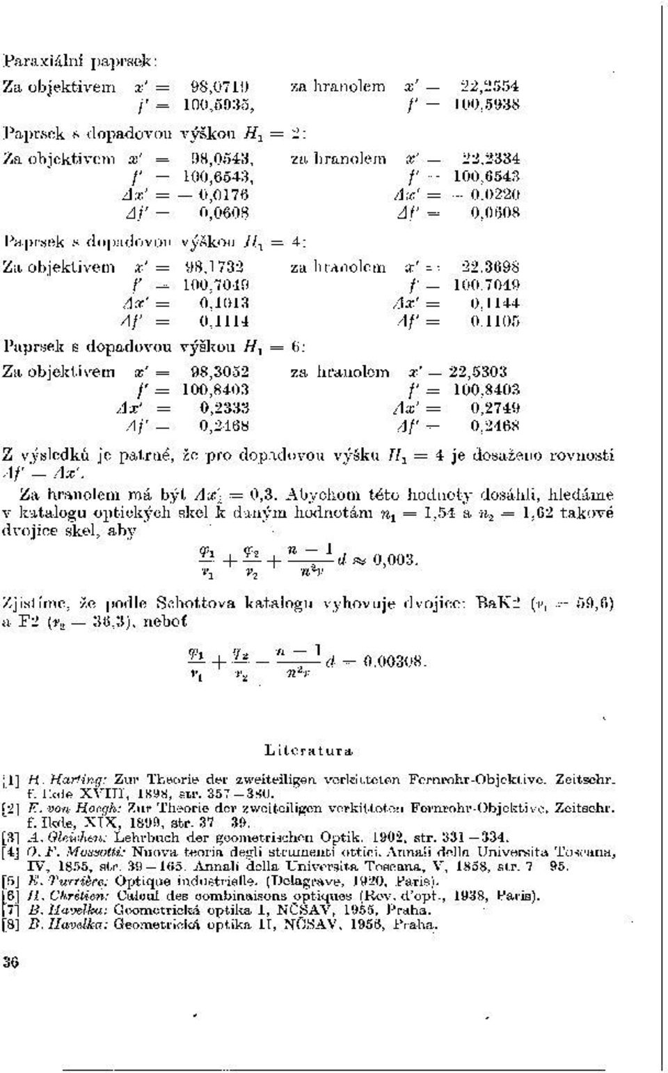 0,0220 Af = 0,060,8 Af = 0,0608 Paprsek s dopadovou výškou H l = 4: Za objektivem x' = 98,1732 za hranolem x' = 22,3698 /' = 100,7049 /' = 100,7049 Ax' = 0,1013 Ax' = 0,1144 Af = 0,1114 Af = 0,1105