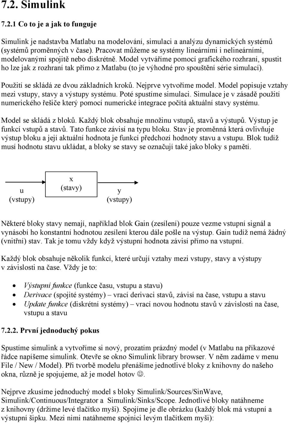 Model vytváříme pomocí grafického rozhraní, spustit ho lze jak z rozhraní tak přímo z Matlabu (to je výhodné pro spouštění série simulací). Použití se skládá ze dvou základních kroků.