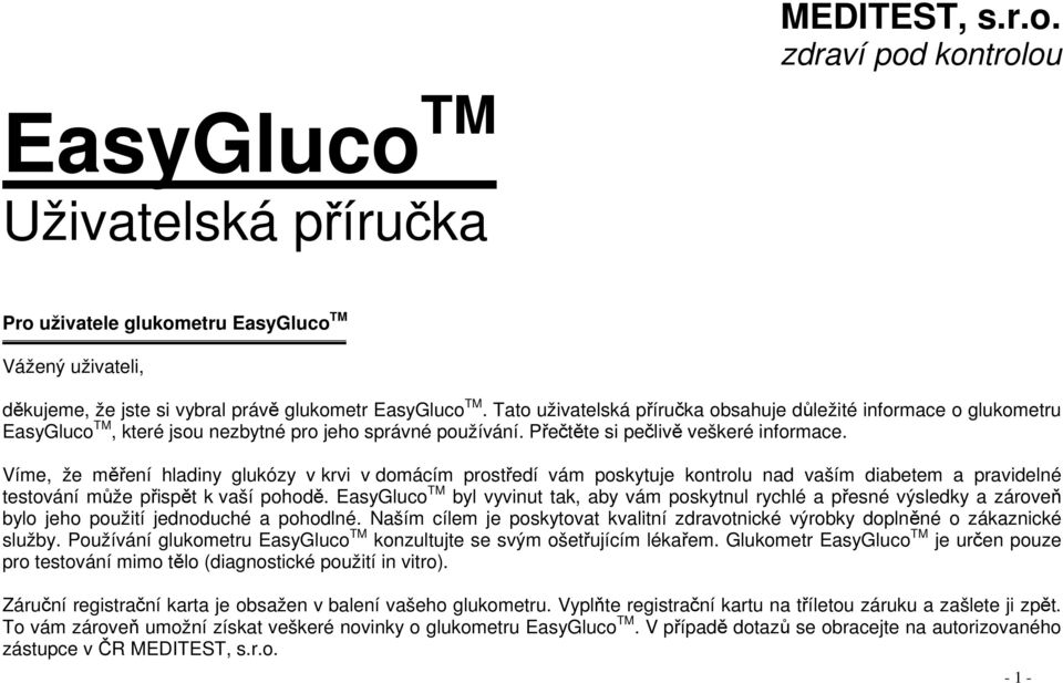 Víme, že mení hladiny glukózy v krvi v domácím prostedí vám poskytuje kontrolu nad vaším diabetem a pravidelné testování mže pispt k vaší pohod.