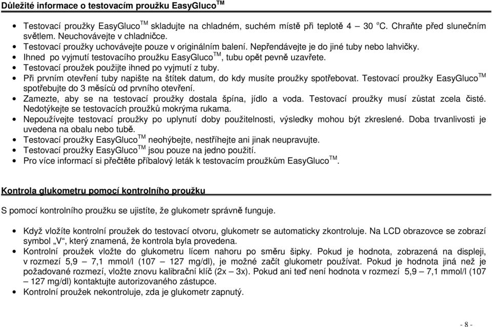 Testovací proužek použijte ihned po vyjmutí z tuby. Pi prvním otevení tuby napište na štítek datum, do kdy musíte proužky spotebovat.