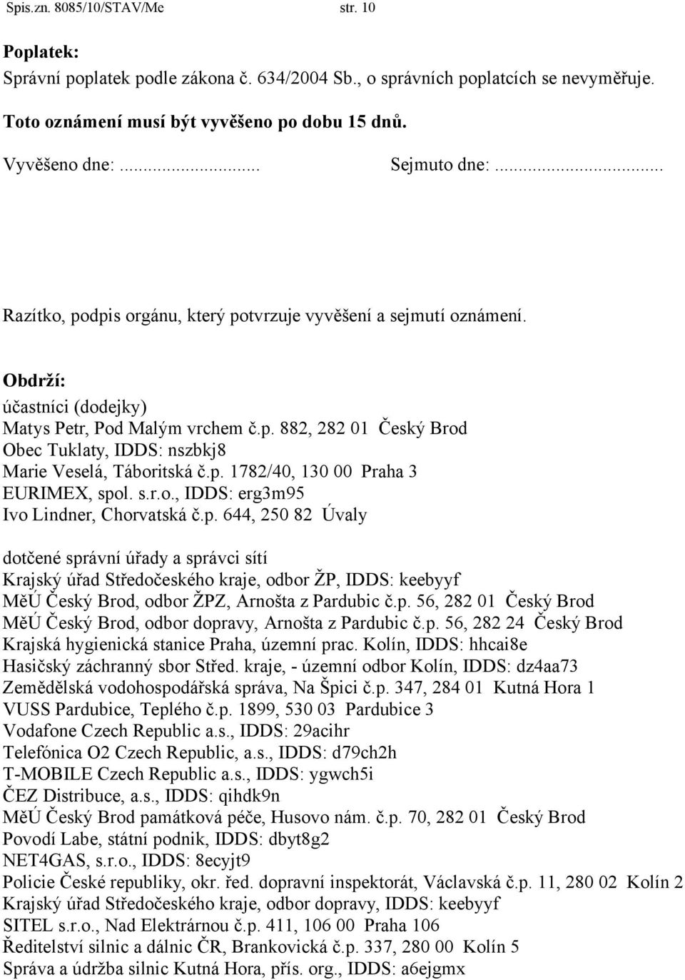 p. 1782/40, 130 00 Praha 3 EURIMEX, spol. s.r.o., IDDS: erg3m95 Ivo Lindner, Chorvatská č.p. 644, 250 82 Úvaly dotčené správní úřady a správci sítí Krajský úřad Středočeského kraje, odbor ŽP, IDDS: keebyyf MěÚ Český Brod, odbor ŽPZ, Arnošta z Pardubic č.