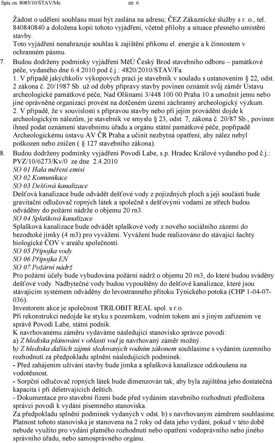 Budou dodrženy podmínky vyjádření MěÚ Český Brod stavebního odboru památkové péče, vydaného dne 6.4.2010 pod č.j.: 4820/2010/STAV/Fa. 1.