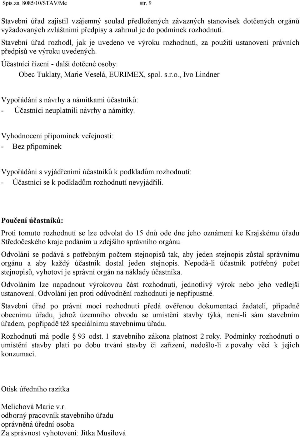 Účastníci řízení - další dotčené osoby: Obec Tuklaty, Marie Veselá, EURIMEX, spol. s.r.o., Ivo Lindner Vypořádání s návrhy a námitkami účastníků: - Účastníci neuplatnili návrhy a námitky.