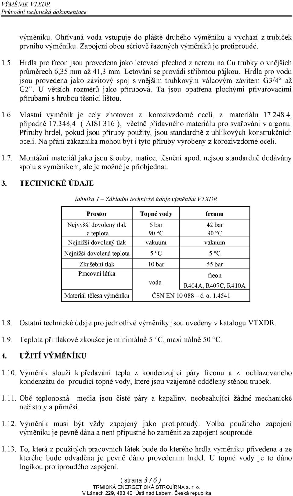 Hrdla pro vodu jsou provedena jako závitový spoj s vnějším trubkovým válcovým závitem G3/4 až G2. U větších rozměrů jako přírubová.