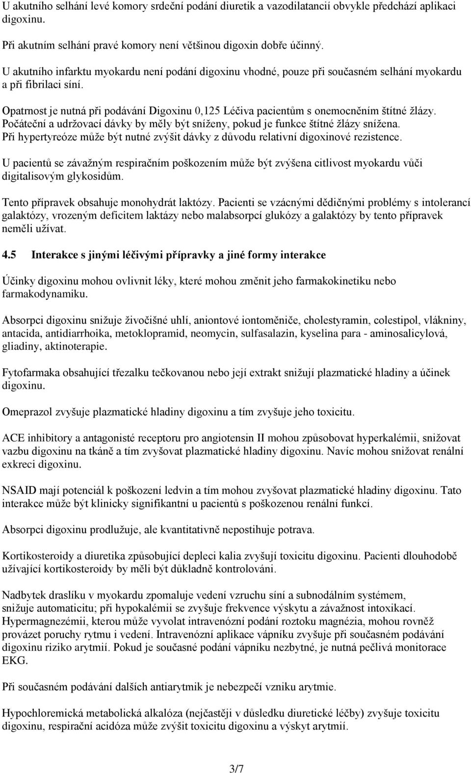 Opatrnost je nutná při podávání Digoxinu 0,125 Léčiva pacientům s onemocněním štítné žlázy. Počáteční a udržovací dávky by měly být sníženy, pokud je funkce štítné žlázy snížena.