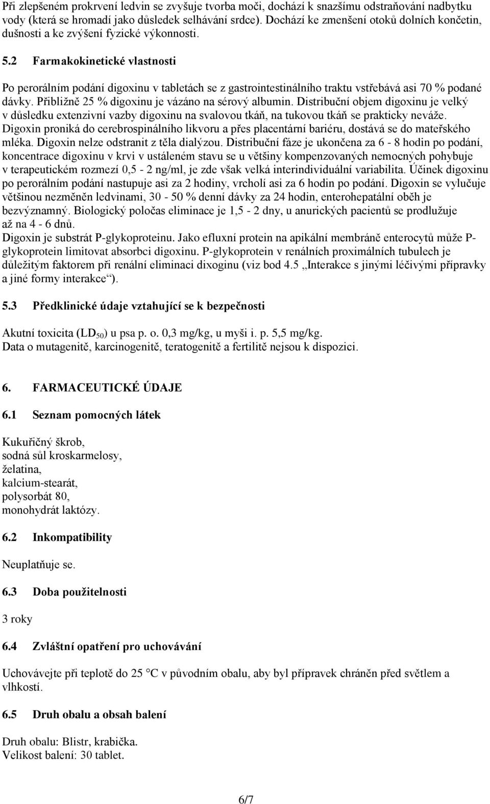 2 Farmakokinetické vlastnosti Po perorálním podání digoxinu v tabletách se z gastrointestinálního traktu vstřebává asi 70 % podané dávky. Přibližně 25 % digoxinu je vázáno na sérový albumin.