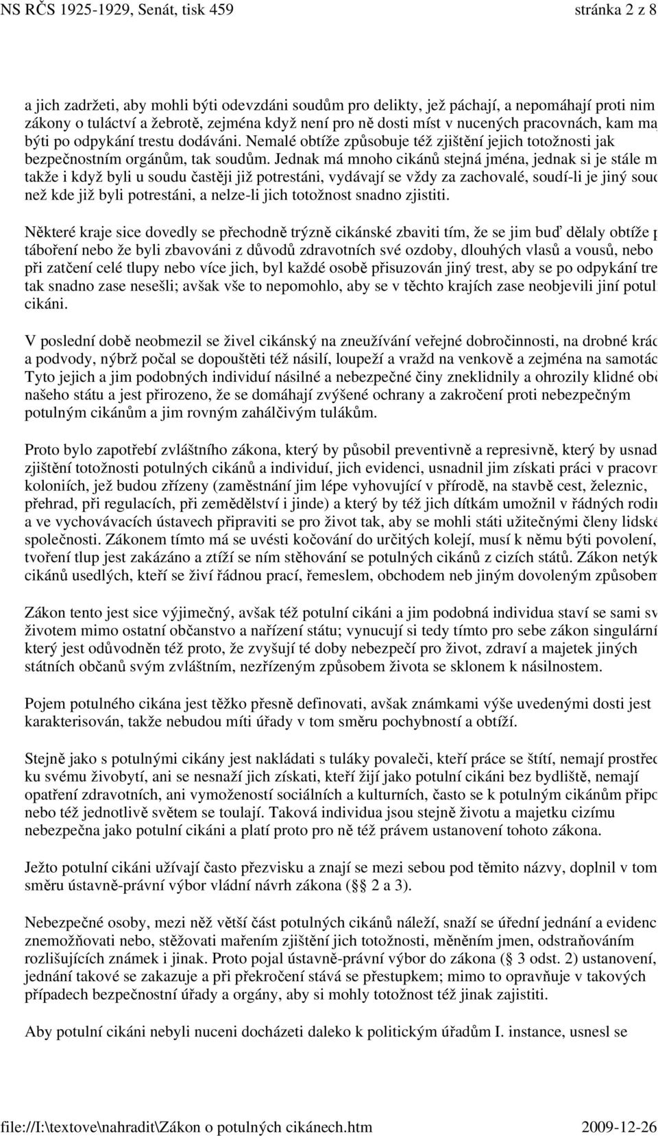 Jednak má mnoho cikánů stejná jména, jednak si je stále m takže i když byli u soudu častěji již potrestáni, vydávají se vždy za zachovalé, soudí-li je jiný soud, než kde již byli potrestáni, a