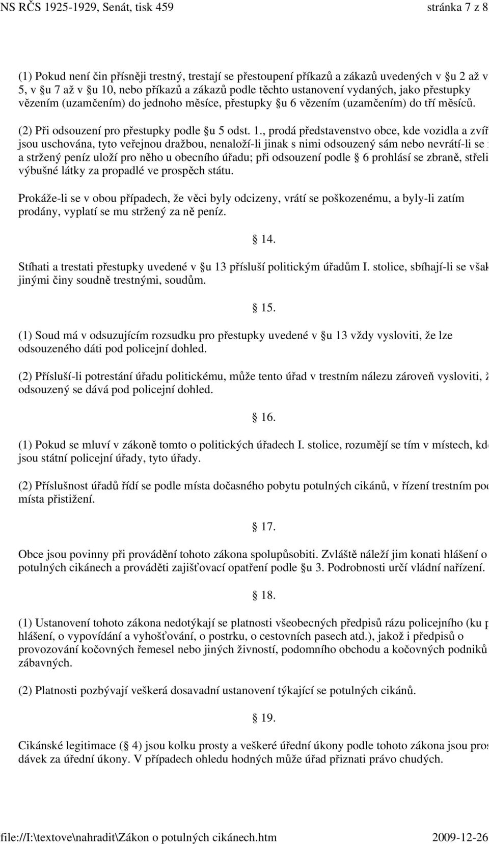 , prodá představenstvo obce, kde vozidla a zvíř jsou uschována, tyto veřejnou dražbou, nenaloží-li jinak s nimi odsouzený sám nebo nevrátí-li se mu a stržený peníz uloží pro něho u obecního úřadu;