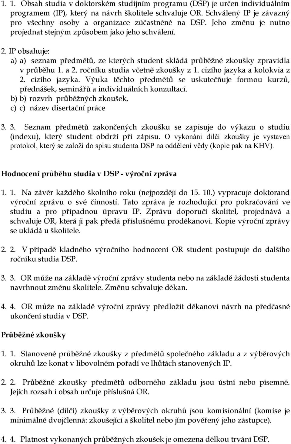 IP obsahuje: a) a) seznam předmětů, ze kterých student skládá průběžné zkoušky zpravidla v průběhu 1. a 2. ročníku studia včetně zkoušky z 1. cizího jazyka 