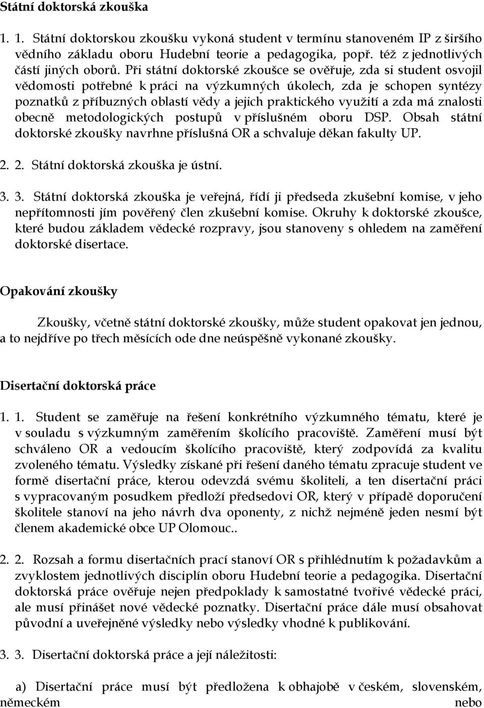 Při státní doktorské zkoušce se ověřuje, zda si student osvojil vědomosti potřebné k práci na výzkumných úkolech, zda je schopen syntézy poznatků z příbuzných oblastí vědy a jejich praktického