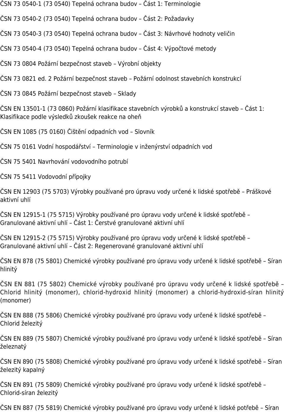 2 Požární bezpečnost staveb Požární odolnost stavebních konstrukcí ČSN 73 0845 Požární bezpečnost staveb Sklady ČSN EN 13501-1 (73 0860) Požární klasifikace stavebních výrobků a konstrukcí staveb