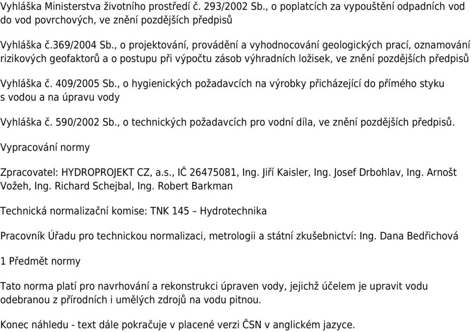 , o hygienických požadavcích na výrobky přicházející do přímého styku s vodou a na úpravu vody Vyhláška č. 590/2002 Sb., o technických požadavcích pro vodní díla, ve znění pozdějších předpisů.