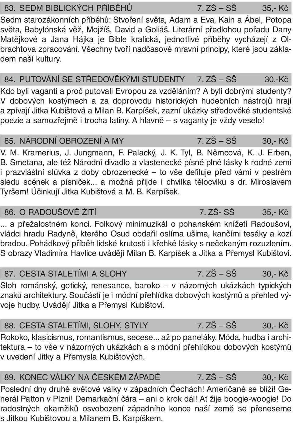 Všechny tvoří nadčasové mravní principy, které jsou základem naší kultury. 84. PUTOVÁNÍ SE STŘEDOVĚKÝMI STUDENTY 7. ZŠ SŠ 30,-Kč Kdo byli vaganti a proč putovali Evropou za vzděláním?