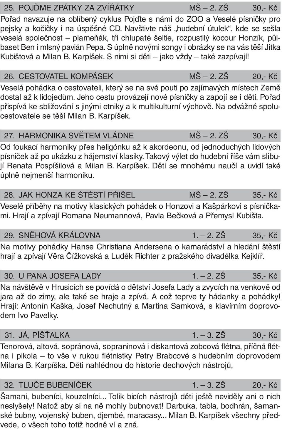 S úplně novými songy i obrázky se na vás těší Jitka Kubištová a Milan B. Karpíšek. S nimi si děti jako vždy také zazpívají! 26. CESTOVATEL KOMPÁSEK MŠ 2.