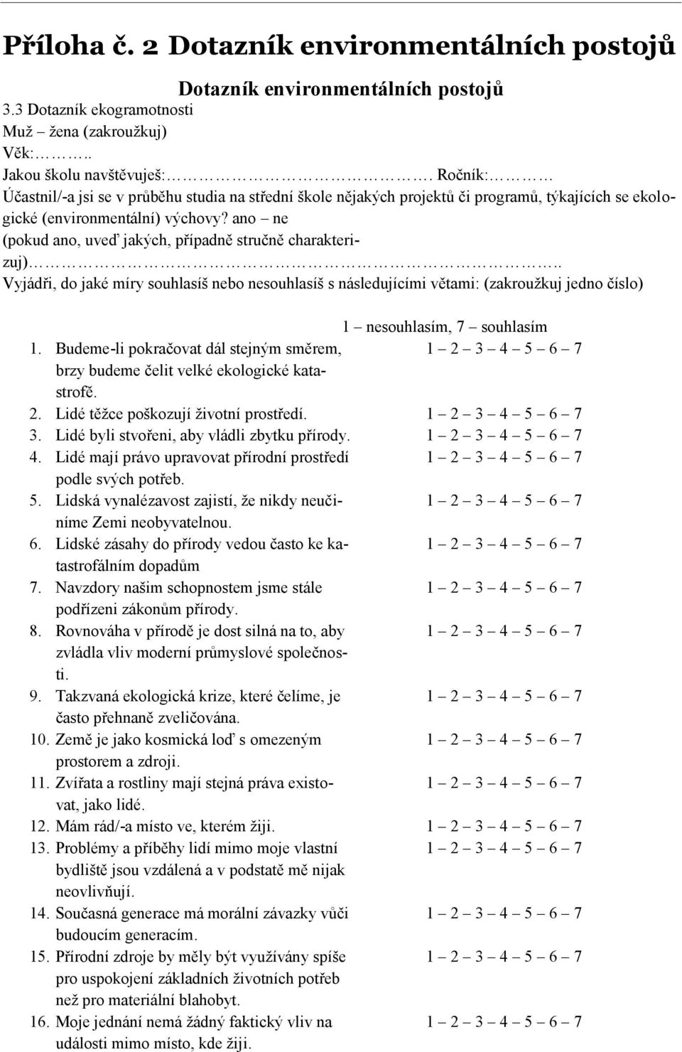 ano ne (pokud ano, uveď jakých, případně stručně charakterizuj).. Vyjádři, do jaké míry souhlasíš nebo nesouhlasíš s následujícími větami: (zakroužkuj jedno číslo) 1.