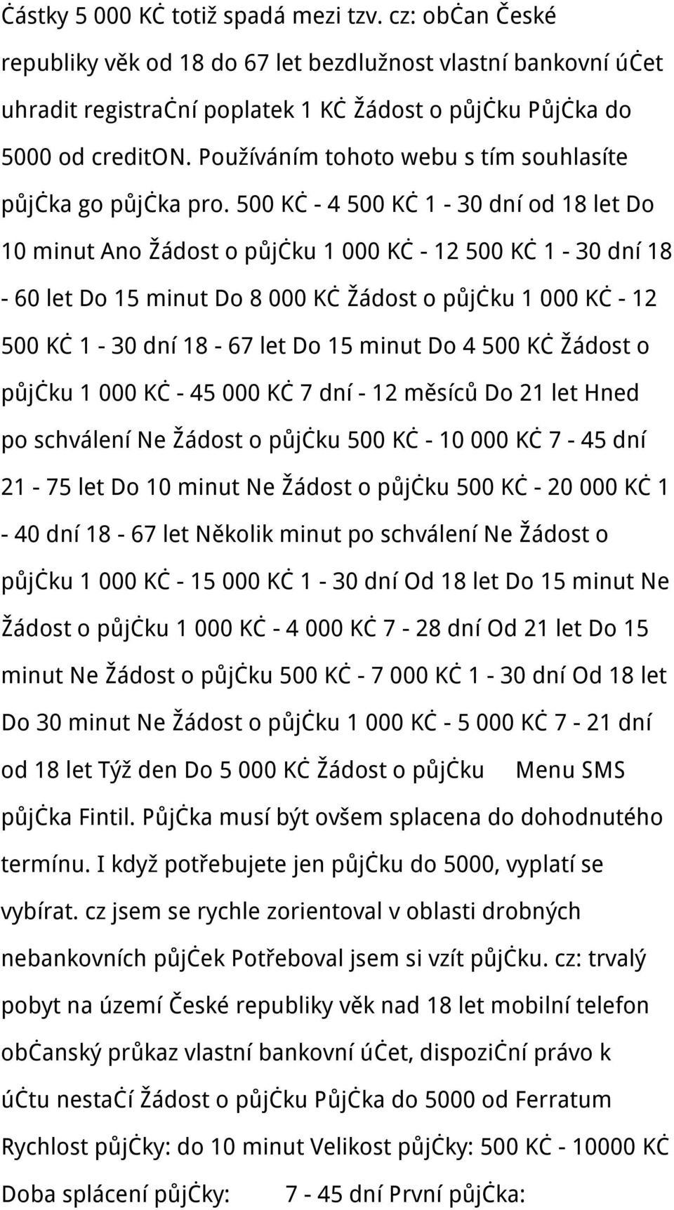 500 Kč - 4 500 Kč 1-30 dní od 18 let Do 10 minut Ano Žádost o půjčku 1 000 Kč - 12 500 Kč 1-30 dní 18-60 let Do 15 minut Do 8 000 Kč Žádost o půjčku 1 000 Kč - 12 500 Kč 1-30 dní 18-67 let Do 15