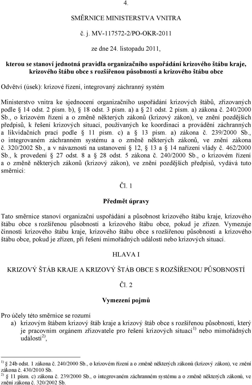 integrovaný záchranný systém Ministerstvo vnitra ke sjednocení organizačního uspořádání krizových štábů, zřizovaných podle 14 odst. 2 písm. b), 18 odst. 3 písm. a) a 21 odst. 2 písm. a) zákona č.