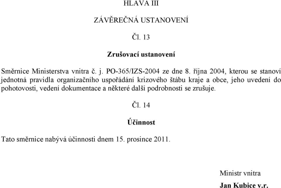 října 2004, kterou se stanoví jednotná pravidla organizačního uspořádání krizového štábu kraje a obce,