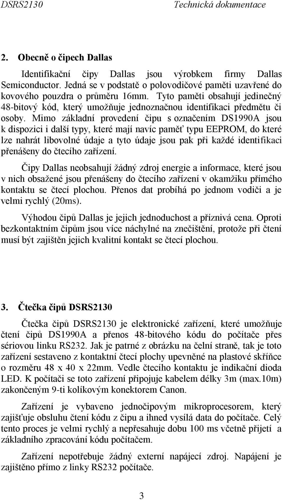 Mimo základní provedení čipu s označením DS1990A jsou k dispozici i další typy, které mají navíc paměť typu EEPROM, do které lze nahrát libovolné údaje a tyto údaje jsou pak při každé identifikaci