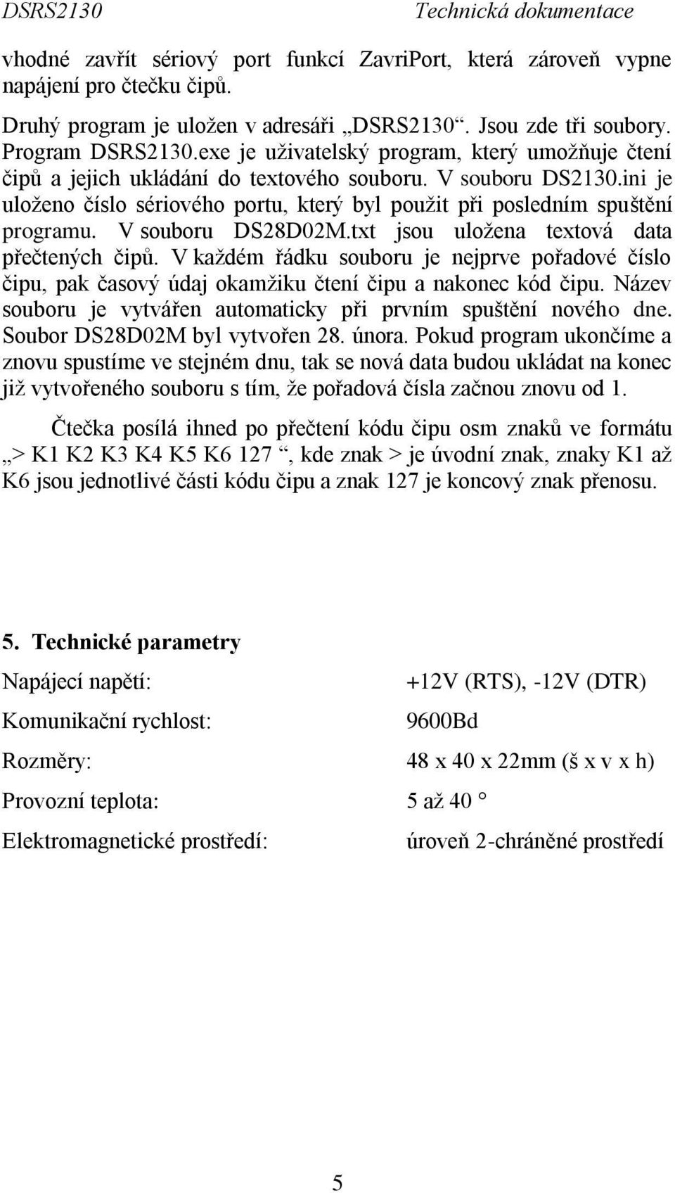 V souboru DS28D02M.txt jsou uložena textová data přečtených čipů. V každém řádku souboru je nejprve pořadové číslo čipu, pak časový údaj okamžiku čtení čipu a nakonec kód čipu.