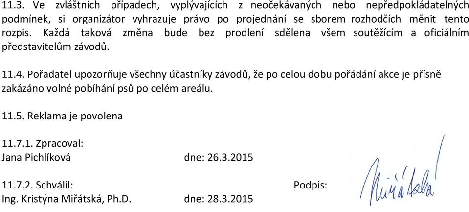 4. Pořadatel upozorňuje všechny účastníky závodů, že po celou dobu pořádání akce je přísně zakázáno volné pobíhání psů po celém areálu. 11.5.