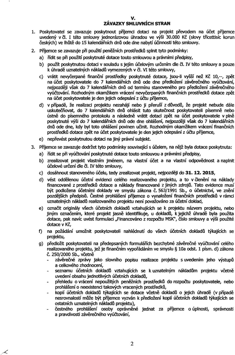 Pnjemce se zavazuje při pužití peněžních prstředků splnit tyt pdmínky: a) řídit se při pužití pskytnuté dtacetutsmluvu a právními předpisy, b) pužít pskytnutu dtaci v suladu s jejím účelvým určením