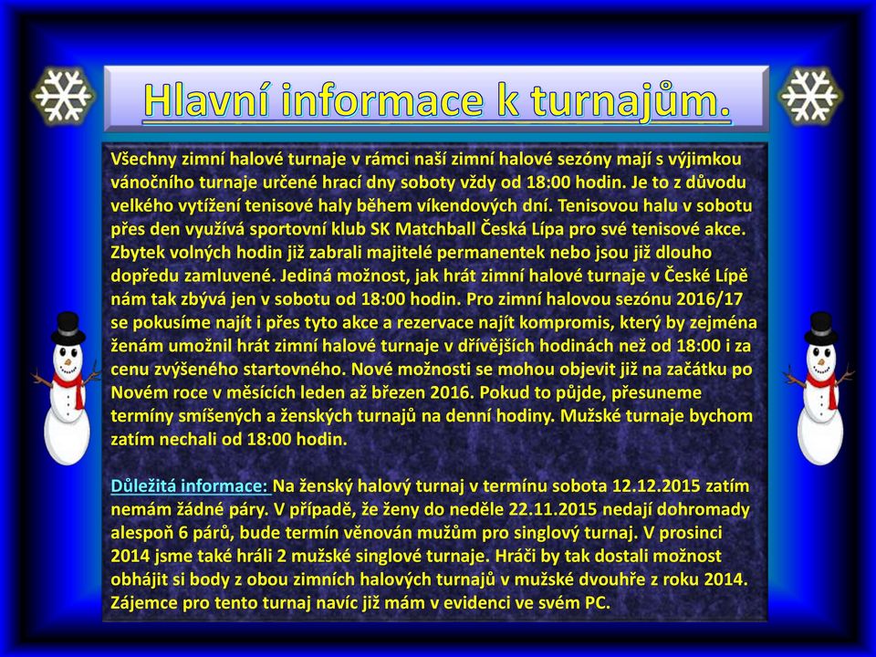 Zbytek volných hodin již zabrali majitelé permanentek nebo jsou již dlouho dopředu zamluvené. Jediná možnost, jak hrát zimní halové turnaje v České Lípě nám tak zbývá jen v sobotu od 18:00 hodin.