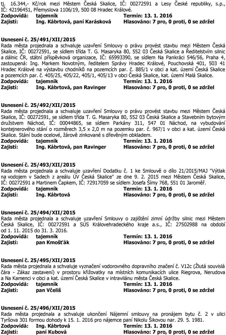 25/491/XII/2015 Rada města projednala a schvaluje uzavření Smlouvy o právu provést stavbu mezi Městem Česká Skalice, IČ: 00272591, se sídlem třída T. G.