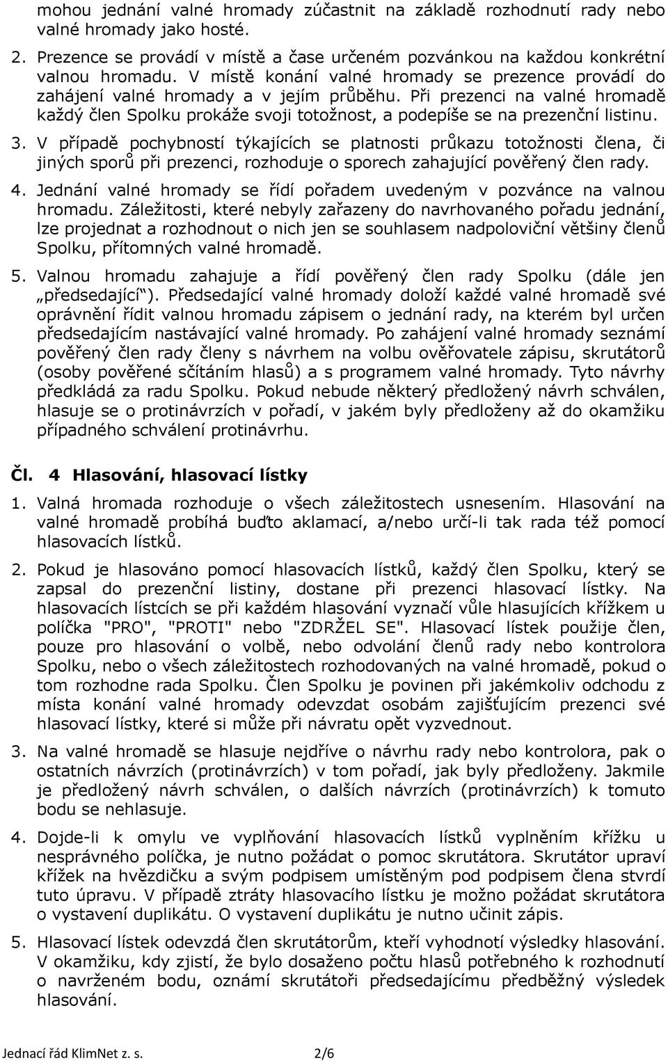 Při prezenci na valné hromadě každý člen Spolku prokáže svoji totožnost, a podepíše se na prezenční listinu. 3.